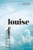Portada de LOUISE: HAY COSAS QUE SOLO PASAN UNA VEZ EN LA VIDA... NO PERMITAS QUE TE LO CUENTEN.