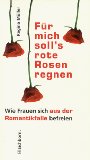 Portada de F&Uuml;R MICH SOLL'S (SOLLS) ROTE ROSEN REGNEN. WIE FRAUEN SICH AUS DER ROMANTIKFALLE BEFREIEN