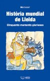 Portada de HISTORIA MUNDIAL DE LLEIDA: CINQUANTA MOMENTS GLORIOSOS