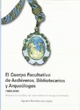 Portada de CUERPO FACULTATIVO DE ARCHIVEROS, BIBLIOTECARIOS Y ARQUEOLOGOS. (1858-2008). HIS. TORIA BUROCRATICA DE UNA INSTITUCION SESQUICE