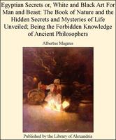 Portada de EGYPTIAN SECRETS OR, WHITE AND BLACK ART FOR MAN AND BEAST: OF NATURE AND THE HIDDEN SECRETS AND MYSTERIES OF LIFE UNVEILED; BEING THE FORBIDDEN KNOWLEDGE OF ANCIENT PHILOSOPHERS