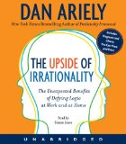 Portada de THE UPSIDE OF IRRATIONALITY: THE UNEXPECTED BENEFITS OF DEFYING LOGIC AT WORK AND AT HOME