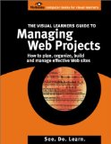 Portada de THE VISUAL LEARNER'S GUIDE TO MANAGING WEB PROJECTS: HOW TO PLAN, ORGANIZE, BUILD AND MANAGE EFFECTIVE WEB SITES