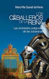 Portada de LOS CABALLEROS DE LA REINA. LAS AMISTADES PELIGROSAS DE LAS SOBERANAS (CRÓNICAS DE LA HISTORIA)