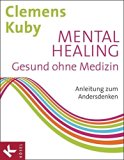 Portada de MENTAL HEALING - GESUND OHNE MEDIZIN: ANLEITUNG ZUM ANDERSDENKEN BY CLEMENS KUBY (2012-10-01)