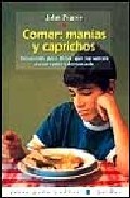 Portada de COMER, MANIAS Y CAPRICHOS: SOLUCIONES PARA NIÑOS QUE NO COMEN O QUE COMEN DEMASIADO