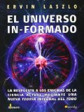 Portada de EL UNIVERSO INFORMADO: LA RESPUESTA A LOS ENIGMAS DE LA CIENCIA ACTUAL MEDIANTE UNA NUEVA TEORÍA INTEGRAL DEL TODO (A DEBATE) DE LASZLO, ERVIN (2007) TAPA BLANDA