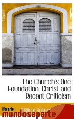 Portada de THE CHURCH`S ONE FOUNDATION: CHRIST AND RECENT CRITICISM