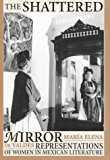 Portada de THE SHATTERED MIRROR: REPRESENTATIONS OF WOMEN IN MEXICAN LITERATURE (TEXAS PAN AMERICAN SERIES) BY MARIA ELENA DE VALDES (1998-01-01)