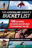 Portada de ADRENALINE JUNKIE BUCKET LIST, THE: 100 EXTREME OUTDOOR ADVENTURES TO DO BEFORE YOU DIE BY TILBURG, VAN, CHRISTOPHER (2013) PAPERBACK