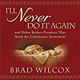 Portada de I'LL NEVER DO IT AGAIN: AND OTHER BROKEN PROMISES THAT NEED THE CONTINUOUS ATONEMENT BY BRAD WILCOX (2010-02-03)