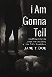 Portada de I AM GONNA TELL: ONE MOTHER'S FIGHT FOR JUSTICE AFTER DISCOVERING HER CHILD'S SEXUAL ABUSE BY JANE T. DOE (2013-11-19)