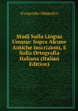 Portada de STUDJ SULLA LINGUA UMANA: SOPRA ALCUNE ANTICHE INSCRIZIONI, E SULLA ORTOGRAFIA ITALIANA (ITALIAN EDITION)