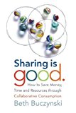 Portada de SHARING IS GOOD: HOW TO SAVE MONEY, TIME AND RESOURCES THROUGH COLLABORATIVE CONSUMPTION BY BUCZYNSKI, BETH (2013) PAPERBACK