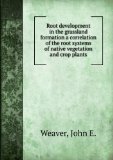 Portada de ROOT DEVELOPMENT IN THE GRASSLAND FORMATION A CORRELATION OF THE ROOT SYSTEMS OF NATIVE VEGETATION AND CROP PLANTS