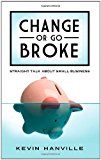 Portada de CHANGE OR GO BROKE - STRAIGHT TALK ABOUT SMALL BUSINESS BY KEVIN HANVILLE (2010) PAPERBACK