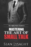 Portada de THE ALPHA MALE'S GUIDE TO MASTERING THE ART OF SMALL TALK BY SEAN LYSAGHT (2015-06-12)