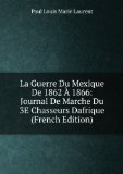 Portada de LA GUERRE DU MEXIQUE DE 1862 Ã? 1866: JOURNAL DE MARCHE DU 3E CHASSEURS DAFRIQUE (FRENCH EDITION)
