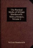 Portada de THE POETICAL WORKS OF WILLIAM WORDSWORTH: WITH A MEMOIR, VOLUME 2