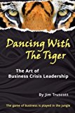 Portada de DANCING WITH THE TIGER: THE ART OF BUSINESS CRISIS LEADERSHIP BY JIM TRUSCOTT (2012-08-01)