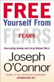 Portada de FREE YOURSELF FROM FEARS: OVERCOMING ANXIETY AND LIVING WITHOUT WORRY OF JOSEPH O'CONNOR ON 09 JUNE 2005