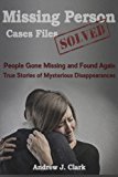 Portada de MISSING PERSON CASE FILES SOLVED: PEOPLE GONE MISSING AND FOUND AGAIN TRUE STORIES OF MYSTERIOUS DISAPPEARANCES BY ANDREW J. CLARK (2015-10-09)