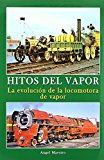 Portada de HITOS DEL VAPOR - LA EVOLUCION DE LA LOCOMOTORA DE VAPOR DE ANGEL MAESTRO (8 AGO 2011) TAPA BLANDA