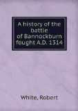 Portada de A HISTORY OF THE BATTLE OF BANNOCKBURN FOUGHT A.D. 1314