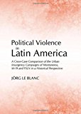 Portada de POLITICAL VIOLENCE IN LATIN AMERICA: A CROSS-CASE COMPARISON OF THE URBAN INSURGENCY CAMPAIGNS OF MONTONEROS, M-19 AND FSLN IN A HISTORICAL PERSPECTIV BY JORG LE BLANC (2012-10-01)