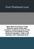 Portada de HAND BOOK OF PRACTICE IN THE PROBATE COURTS OF THE STATE OF MAINE. CONTAINING NOTES ON THE EXECUTION AND PROBATE OF WILLS, DUTIES OF EXECUTORS, . ORDERS AND DECREES, WITH REFERENCES TO TH