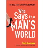 Portada de [(WHO SAYS IT'S A MAN'S WORLD: THE GIRLS' GUIDE TO CORPORATE DOMINATION )] [AUTHOR: EMILY BENNINGTON] [JAN-2013]