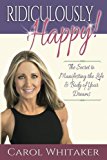 Portada de RIDICULOUSLY HAPPY!: THE SECRET TO MANIFESTING THE LIFE AND BODY OF YOUR DREAMS BY CAROL WHITAKER (2013-12-19)