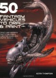 Portada de 50 FANTASY VEHICLES TO DRAW & PAINT: CREATE AWE-INSPIRING CRAFTS FOR COMICS, COMPUTER GAMES, AND GRAPHIC NOVELS (QUARTO BOOK) BY THOMPSON, KEITH (2007) PAPERBACK