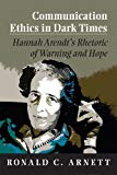 Portada de COMMUNICATION ETHICS IN DARK TIMES: HANNAH ARENDT'S RHETORIC OF WARNING AND HOPE BY RONALD C. ARNETT (2013-01-30)