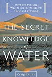 Portada de THE SECRET KNOWLEDGE OF WATER: THERE ARE TWO EASY WAYS TO DIE IN THE DESERT: THIRST AND DROWNING (ENGLISH EDITION)