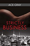 Portada de STRICTLY BUSINESS (MIXING BUSINESS WITH PLEASURE SERIES) BY ACE GRAY (2016-02-25)