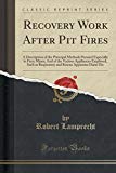 Portada de RECOVERY WORK AFTER PIT FIRES: A DESCRIPTION OF THE PRINCIPAL METHODS PURSUED ESPECIALLY IN FIERY MINES; AND OF THE VARIOUS APPLIANCES EMPLOYED, SUCH ... RESCUE APPARATUS DAMS ETC (CLASSIC REPRINT) BY ROBERT LAMPRECHT (2015-09-27)