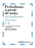 Portada de PERIODISMO A PESAR DE TODO; PERIODISMO GRACIAS A TI - ELDIARIO.ES 2012-213: UNA SELECCIÓN DE ARTÍCULOS DE ELDIARIO.ES 2012 - 2013