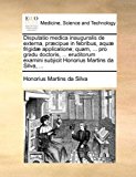 Portada de DISPUTATIO MEDICA INAUGURALIS DE EXTERNA, PR??CIPUE IN FEBRIBUS, AQU?? FRIGID?? APPLICATIONE; QUAM, ... PRO GRADU DOCTORIS, ... ERUDITORUM EXAMINI SUBJICIT HONORIUS MARTINS DA SILVA, ... BY HONORIUS MARTINS DA SILVA (2010-06-10)