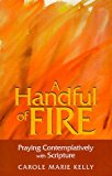 Portada de A HANDFUL OF FIRE: PRAYING CONTEMPLATIVELY WITH SCRIPTURE (MORE RESOURCES TO ENRICH YOUR LENTEN JOURNEY) BY CAROLE MARIE KELLY (5-MAR-2001) PAPERBACK