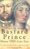 Portada de BASTARD PRINCE: HENRY VIII'S LOST SON BY MURPHY, BEVERLEY A (2004) PAPERBACK