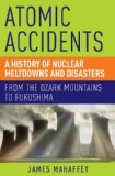 Portada de ATOMIC ACCIDENTS: A HISTORY OF NUCLEAR MELTDOWNS AND DISASTERS: FROM THE OZARK MOUNTAINS TO FUKUSHIMA 1ST EDITION BY MAHAFFEY, JAMES (2014) HARDCOVER
