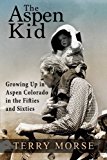 Portada de THE ASPEN KID: GROWING UP IN ASPEN, COLORADO IN THE FIFTIES AND SIXTIES BY MORSE, TERRY (2013) PAPERBACK