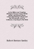 Portada de IS THE BIBLE TRUE? FAMILIAR DIALOGUES BETWEEN JAMES WHITE PSEUD. AND EDWARD OWEN, CONCERNING BISHOP COLENSO AND THE PENTATEUCH, AND THE TESTIMONY OF GEOLOGY TO THE BIBLE