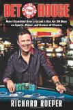 Portada de BET THE HOUSE: HOW I GAMBLED OVER A GRAND A DAY FOR 30 DAYS ON SPORTS, POKER, AND GAMES OF CHANCE COMPLETE NUMBERS STA EDITION BY ROEPER, RICHARD (2010) HARDCOVER