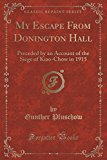 Portada de MY ESCAPE FROM DONINGTON HALL: PRECEDED BY AN ACCOUNT OF THE SIEGE OF KIAO-CHOW IN 1915 (CLASSIC REPRINT) BY GUNTHER PLUSCHOW (2016-06-21)