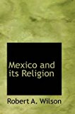 Portada de [(MEXICO AND ITS RELIGION)] [BY (AUTHOR) ROBERT A WILSON] PUBLISHED ON (AUGUST, 2008)