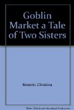 GOBLIN MARKET A TALE OF TWO SISTERS