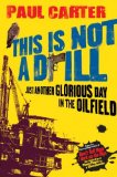 Portada de THIS IS NOT A DRILL: JUST ANOTHER GLORIOUS DAY IN THE OILFIELD BY PAUL CARTER (2011) PAPERBACK