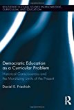 Portada de DEMOCRATIC EDUCATION AS A CURRICULAR PROBLEM: HISTORICAL CONSCIOUSNESS AND THE MORALIZING LIMITS OF THE PRESENT (ROUTLEDGE CULTURAL STUDIES IN KNOWLEDGE, CURRICULUM, AND EDUCATION) BY DANIEL FRIEDRICH (2013-12-27)
